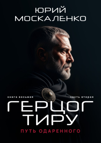 Юрий Москаленко, Путь одарённого. Герцог Тиру. Книга восьмая. Часть вторая